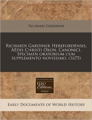 Richardi Gardiner Herefordensis, Aedis Christi Oxon, Canonici, Specimen Oratorium Cum Supplemento Novissimo. (1675) baixar