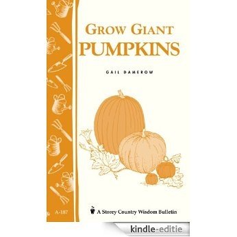 Grow Giant Pumpkins: Storey's Country Wisdom Bulletin A-187 (Storey Country Wisdom Bulletin, a-187) (English Edition) [Kindle-editie]