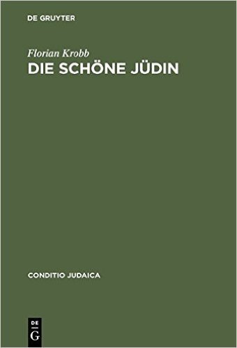 Die Schone Judin: Judische Frauengestalten in Der Deutschsprachigen Erzahlliteratur Vom 17. Jahrhundert Bis Zum Ersten Weltkrieg