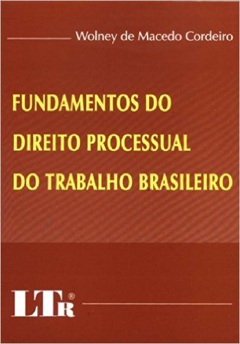 Fundamentos do Direito Processual do Trabalho Brasileiro