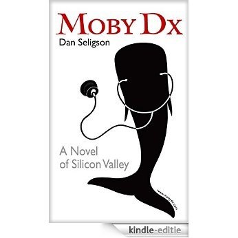 Moby Dx: A Novel of Silicon Valley (English Edition) [Kindle-editie]