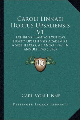 Caroli Linnaei Hortus Upsaliensis V1: Exhibens Plantas Exoticas, Horto Upsaliensis Academiae a Sese Illatas, AB Anno 1742, in Annum 1748 (1748)