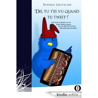 « Dis, tu t es vu quand tu tweet ! »: Petit Guide d'utilisation du Net et des réseaux sociaux pour les MALPOLITIQUES, mais aussi pour les autres... (French Edition) [Kindle-editie] beoordelingen
