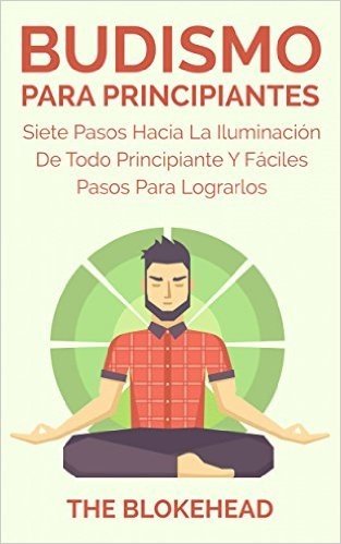 Budismo Para Principiantes/ Siete Pasos Hacia La Iluminación De Todo Principiante. (Spanish Edition)