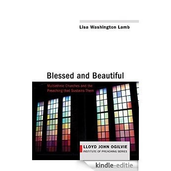Blessed and Beautiful: Multiethnic Churches and the Preaching that Sustains Them (Lloyd John Ogilvie Institute of Preaching Series Book 4) (English Edition) [Kindle-editie]