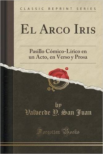 El Arco Iris: Pasillo Comico-Lirico En Un Acto, En Verso y Prosa (Classic Reprint)