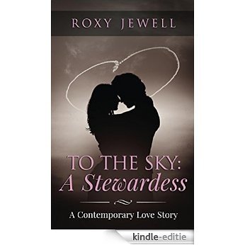 To The Sky: A Stewardess - A Contemporary Love Story: Travel Romance - A Travel Fiction Story - Adventure Romance (Flight Attendant Book 1) (English Edition) [Kindle-editie]