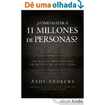 ¿Cómo matar a 11 millones de personas?: Por qué la verdad importa más de lo que crees (Spanish Edition) [eBook Kindle]