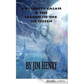 Antiquity Calais & the Legend of the Ice Queen (Universal Life Force Series) (English Edition) [Kindle-editie]