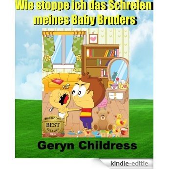 Kinderbuch: Wie stoppe ich das Schreien meines Baby Bruders (German Edition) [Kindle-editie]