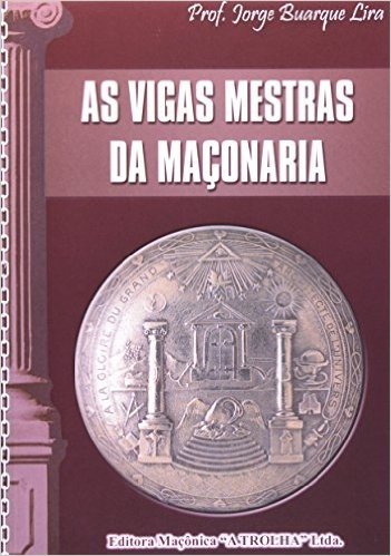As Vigas Mestres da Maçonaria - Coleção Cadernos de Estudos Maçonicos