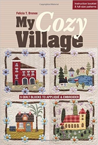 My Cozy Village: 9 Quilt Blocks to Applique & Embroider