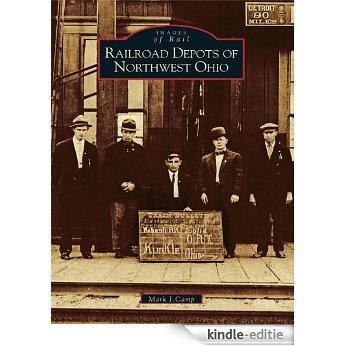 Railroad Depots of Northwest Ohio (Images of Rail) (English Edition) [Kindle-editie]