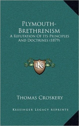 Plymouth-Brethrenism: A Refutation of Its Principles and Doctrines (1879)