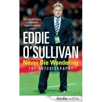 Eddie O'Sullivan: Never Die Wondering: The Autobiography [Kindle-editie]