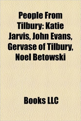 People from Tilbury: Katie Jarvis, John Evans, Gervase of Tilbury, Noel Betowski