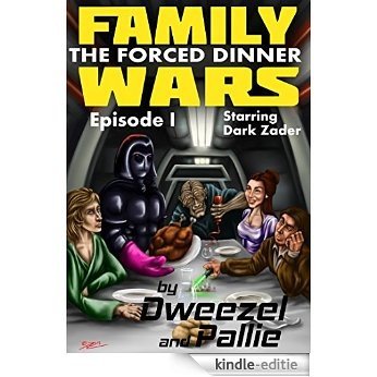 Family Wars Episode I: The Forced Dinner, Starring Dark Zader: Star Wars Parody, Kid's Books, Books For Kids, Children, Sci-fi, Parody Books, Teen Books, ... for Teens, Humorous Books) (English Edition) [Kindle-editie]