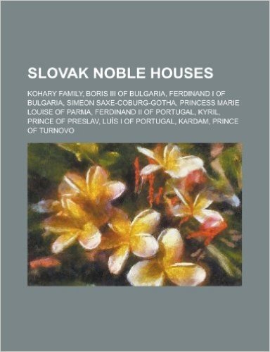 Slovak Noble Houses: Kohary Family, Boris III of Bulgaria, Ferdinand I of Bulgaria, Simeon Saxe-Coburg-Gotha, Princess Marie Louise of Parm