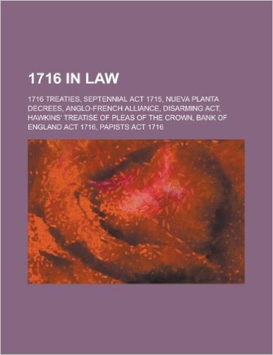 1716 in Law: 1716 Treaties, Nueva Planta Decrees, Septennial ACT 1715, Anglo-French Alliance, Disarming ACT