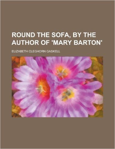 Round the Sofa, by the Author of 'Mary Barton'