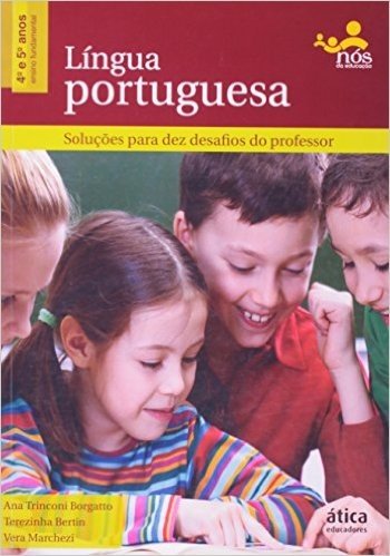 Língua Portuguesa. Soluções Para Dez Desafios. 4º e 5º Ano