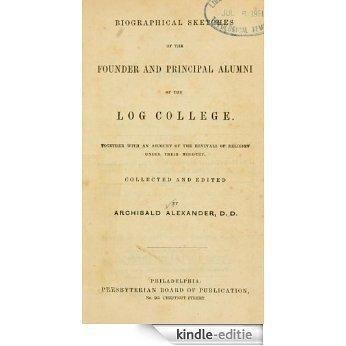 The Log College: Biographical sketches of William Tennent and his students (English Edition) [Kindle-editie]