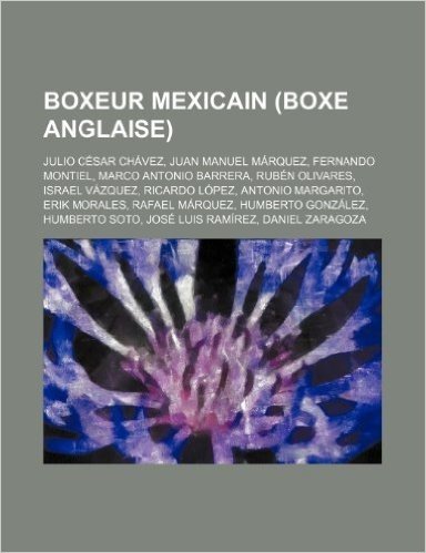 Boxeur Mexicain (Boxe Anglaise): Julio Cesar Chavez, Juan Manuel Marquez, Fernando Montiel, Marco Antonio Barrera, Ruben Olivares