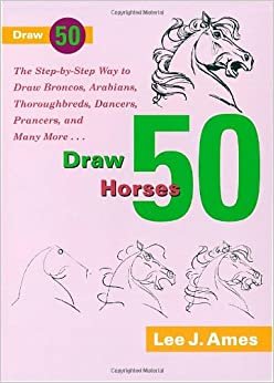 indir Draw 50 Horses: The Step-by-Step Way to Draw Broncos, Arabians, Thoroughbreds, Dancers, Prancers, and Many More...