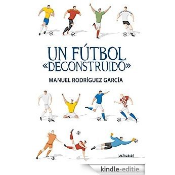 Un fútbol "deconstruido" (Ensayo) (Spanish Edition) [Kindle-editie]