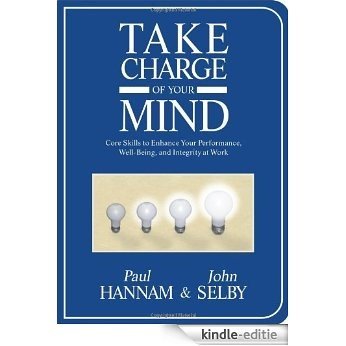 Take Charge of Your Mind: Core Skills to Enhance Your Performance, Well-Being, and Integrity at Work [Kindle-editie]