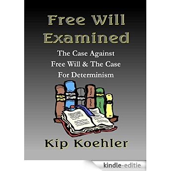 FREE WILL EXAMINED: The Case Against Free Will & The Case For Determinism (English Edition) [Kindle-editie]