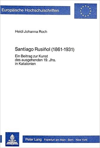 Santiago Rusinol (1861-1931): Ein Beitrag Zur Kunst Des Ausgehenden 19. Jahrhunderts in Katalonien