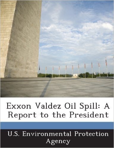EXXON Valdez Oil Spill: A Report to the President