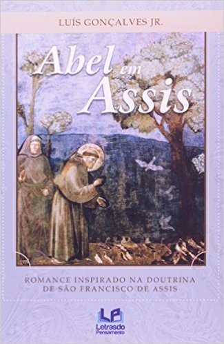 Abel em Assis. Romance Inspirado na Doutrina de São Francisco de Assis