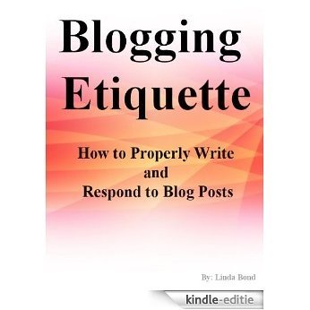 Blogging Etiquette - How to Properly Write and Respond to Blog Posts (English Edition) [Kindle-editie]