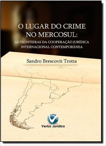 O Lugar Do Crime No Mercosul As Fronteiras Da Cooperação Jurídica Internacional Contemporânea