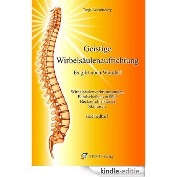 Geistige Wirbelsäulenaufrichtung - Es gibt noch Wunder! (German Edition) [Kindle-editie]