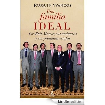 Una familia ideal: Los Ruíz Mateos, sus andanzas y sus presuntas estafas [Kindle-editie]