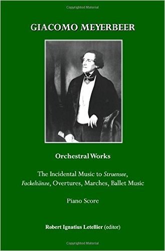 Giacomo Meyerbeer Orchestral Works: The Incidental Music to Struensee, Fackeltanze, Overtures, Marches, Ballet Music Piano Score