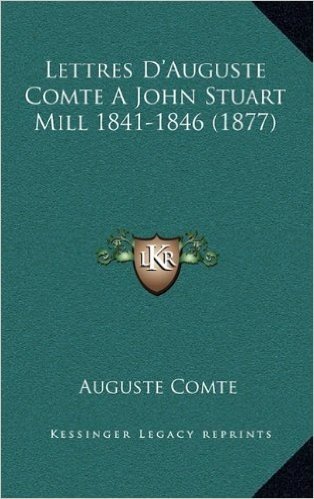Lettres D'Auguste Comte a John Stuart Mill 1841-1846 (1877)