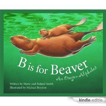B Is for Beaver: An Oregon Alphabet (Discover America State by State) [Kindle-editie]