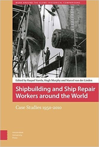 Shipbuilding and Ship Repair Workers Around the World: Case Studies 1950-2010