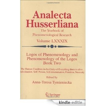 Logos of Phenomenology and Phenomenology of The Logos. Book Two: The Human Condition In-the-unity-of-everything-there-is-alive Individuation, Self, Person, ... Necessity: 89 (Analecta Husserliana) [Kindle-editie]