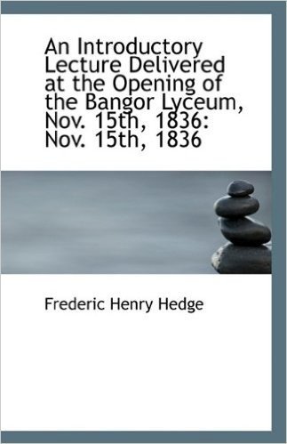 An Introductory Lecture Delivered at the Opening of the Bangor Lyceum, Nov. 15th, 1836