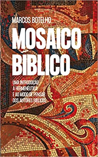 Mosaico Bíblico: Uma introdução à hermenêutica e ao modo de pensar dos autores bíblicos