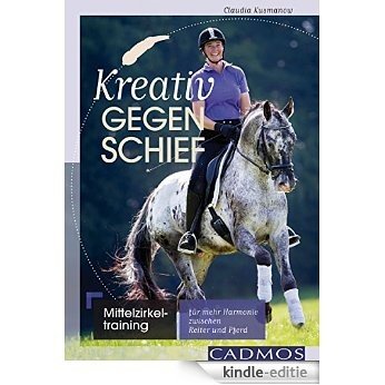 Kreativ gegen schief: Mittelzirkeltraining für mehr Harmonie zwischen Reiter und Pferd (German Edition) [Kindle-editie]