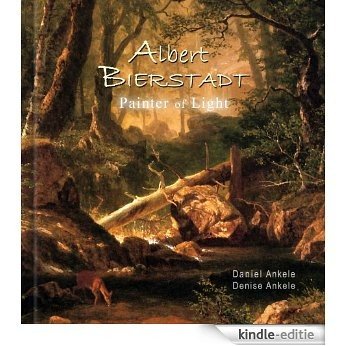 Albert Bierstadt: Painter of Light - 325 Hudson River School Paintings - Luminism, Realism - Gallery Series (English Edition) [Kindle-editie]