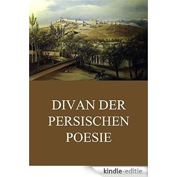 Divan der persischen Poesie: Vollständige Ausgabe (German Edition) [Kindle-editie]