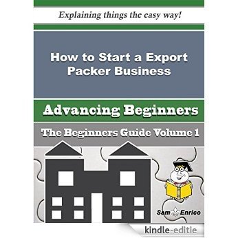 How to Start a Export Packer Business (Beginners Guide) (English Edition) [Kindle-editie]