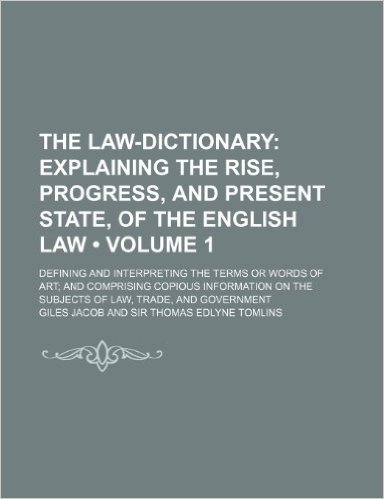 The Law-Dictionary (Volume 1); Explaining the Rise, Progress, and Present State, of the English Law. Defining and Interpreting the Terms or Words of ... on the Subjects of Law, Trade, and Government baixar